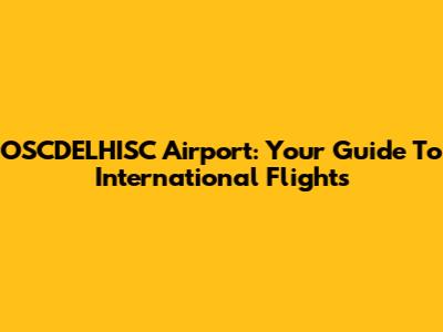 OSCDELHISC Airport: Your Guide To International Flights