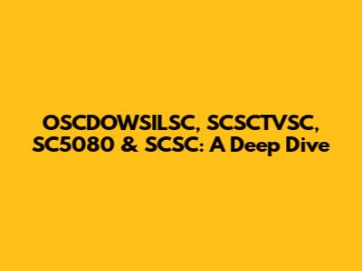 OSCDOWSILSC, SCSCTVSC, SC5080 & SCSC: A Deep Dive