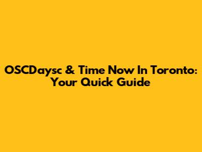 OSCDaysc & Time Now In Toronto: Your Quick Guide