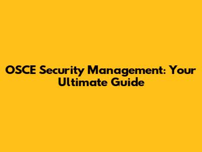OSCE Security Management: Your Ultimate Guide