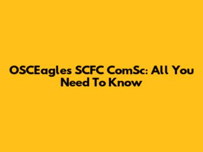 OSCEagles SCFC ComSc: All You Need To Know