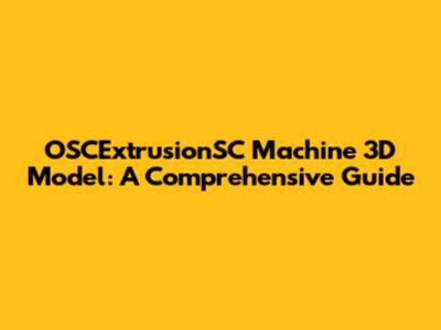 OSCExtrusionSC Machine 3D Model: A Comprehensive Guide