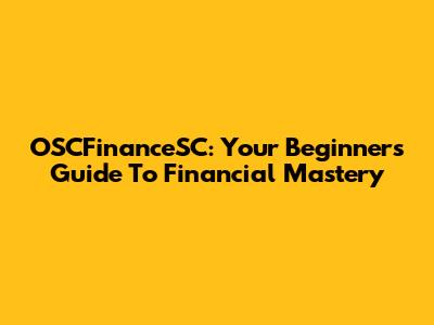 OSCFinanceSC: Your Beginner's Guide To Financial Mastery