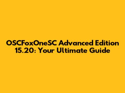 OSCFoxOneSC Advanced Edition 15.20: Your Ultimate Guide
