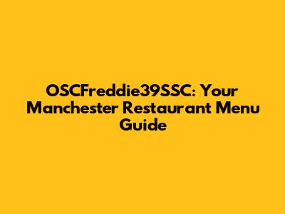 OSCFreddie39SSC: Your Manchester Restaurant Menu Guide
