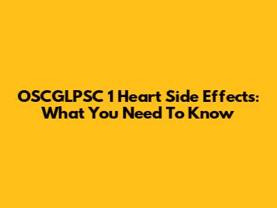 OSCGLPSC 1 Heart Side Effects: What You Need To Know