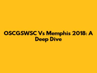 OSCGSWSC Vs Memphis 2018: A Deep Dive