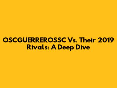 OSCGUERREROSSC Vs. Their 2019 Rivals: A Deep Dive