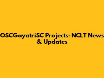 OSCGayatriSC Projects: NCLT News & Updates