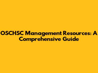 OSCHSC Management Resources: A Comprehensive Guide