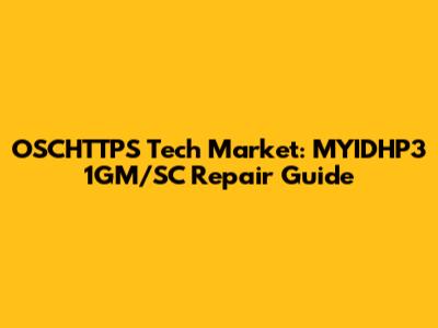 OSCHTTPS Tech Market: MYIDHP3 1GM/SC Repair Guide