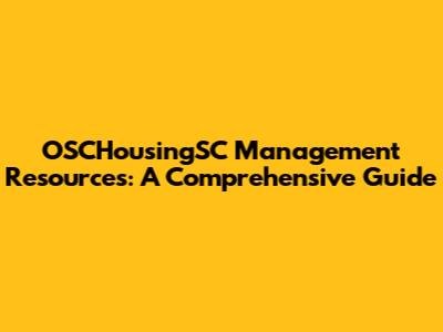 OSCHousingSC Management Resources: A Comprehensive Guide