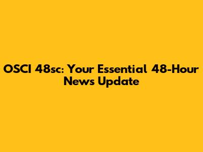OSCI 48sc: Your Essential 48-Hour News Update