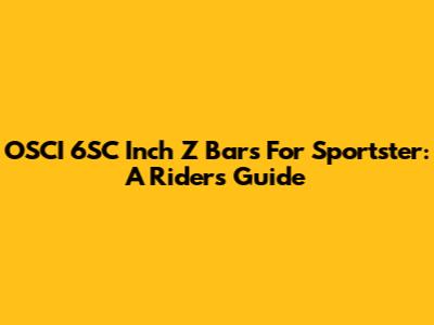 OSCI 6SC Inch Z Bars For Sportster: A Rider's Guide