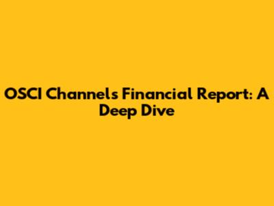 OSCI Channels Financial Report: A Deep Dive