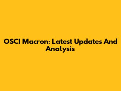 OSCI Macron: Latest Updates And Analysis