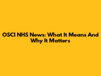OSCI NHS News: What It Means And Why It Matters