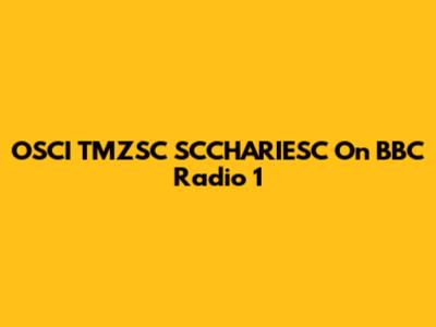 OSCI TMZSC SCCHARIESC On BBC Radio 1