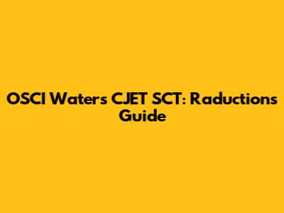 OSCI Waters CJET SCT: Raductions Guide