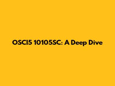 OSCI5 10105SC: A Deep Dive