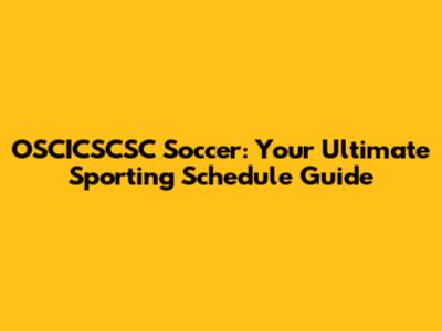 OSCICSCSC Soccer: Your Ultimate Sporting Schedule Guide