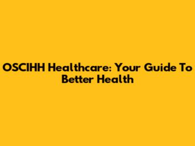 OSCIHH Healthcare: Your Guide To Better Health