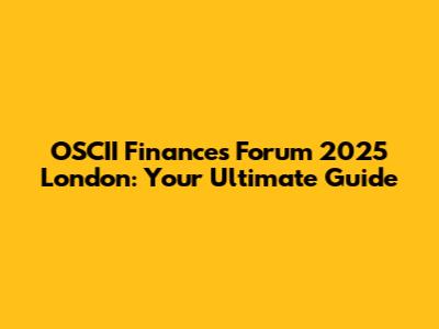 OSCII Finances Forum 2025 London: Your Ultimate Guide
