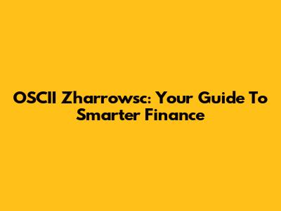 OSCII Zharrowsc: Your Guide To Smarter Finance