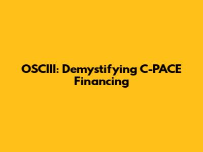 OSCIII: Demystifying C-PACE Financing
