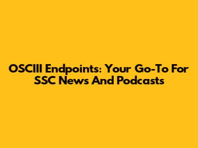 OSCIII Endpoints: Your Go-To For SSC News And Podcasts