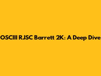 OSCIII RJSC Barrett 2K: A Deep Dive