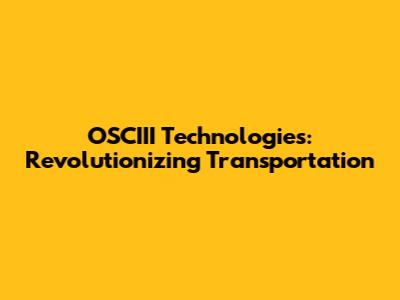 OSCIII Technologies: Revolutionizing Transportation
