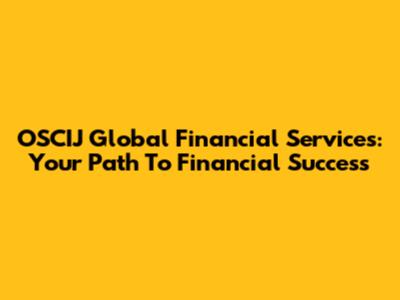 OSCIJ Global Financial Services: Your Path To Financial Success