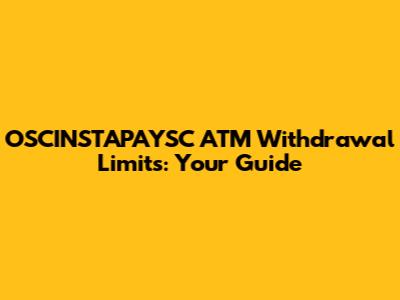 OSCINSTAPAYSC ATM Withdrawal Limits: Your Guide