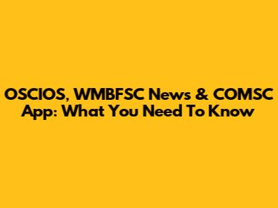 OSCIOS, WMBFSC News & COMSC App: What You Need To Know