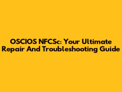 OSCIOS NFCSc: Your Ultimate Repair And Troubleshooting Guide