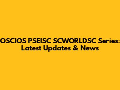 OSCIOS PSEISC SCWORLDSC Series: Latest Updates & News