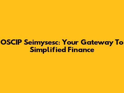 OSCIP Seimysesc: Your Gateway To Simplified Finance