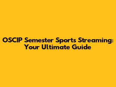 OSCIP Semester Sports Streaming: Your Ultimate Guide