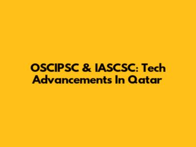 OSCIPSC & IASCSC: Tech Advancements In Qatar