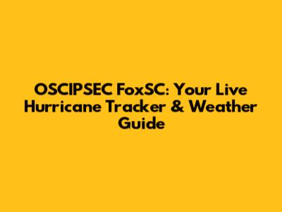 OSCIPSEC FoxSC: Your Live Hurricane Tracker & Weather Guide
