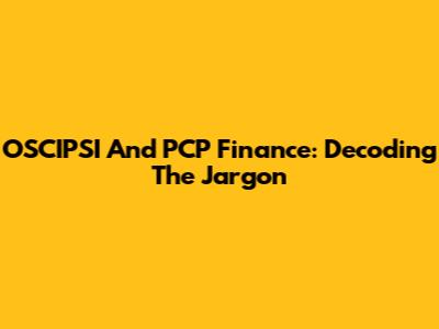 OSCIPSI And PCP Finance: Decoding The Jargon