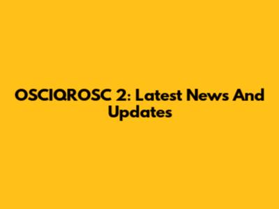 OSCIQROSC 2: Latest News And Updates