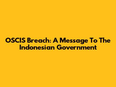 OSCIS Breach: A Message To The Indonesian Government