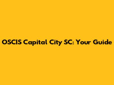 OSCIS Capital City SC: Your Guide