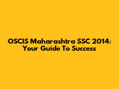 OSCIS Maharashtra SSC 2014: Your Guide To Success