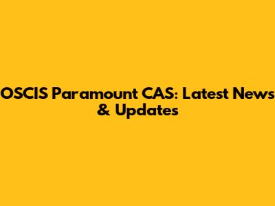 OSCIS Paramount CAS: Latest News & Updates