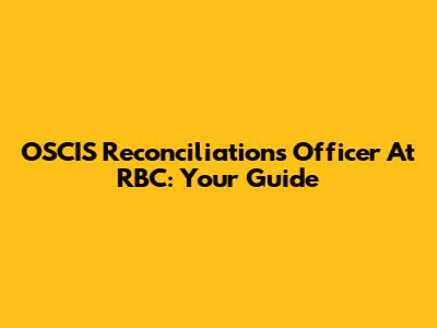 OSCIS Reconciliations Officer At RBC: Your Guide