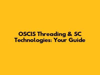 OSCIS Threading & SC Technologies: Your Guide