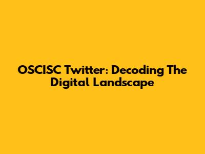 OSCISC Twitter: Decoding The Digital Landscape